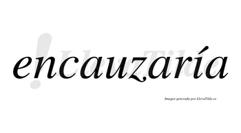 Encauzaría  lleva tilde con vocal tónica en la «i»