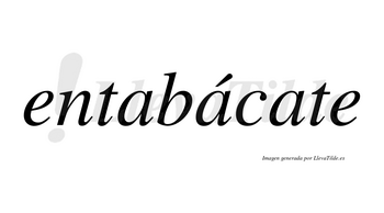 Entabácate  lleva tilde con vocal tónica en la segunda «a»