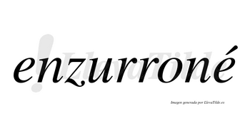 Enzurroné  lleva tilde con vocal tónica en la segunda «e»