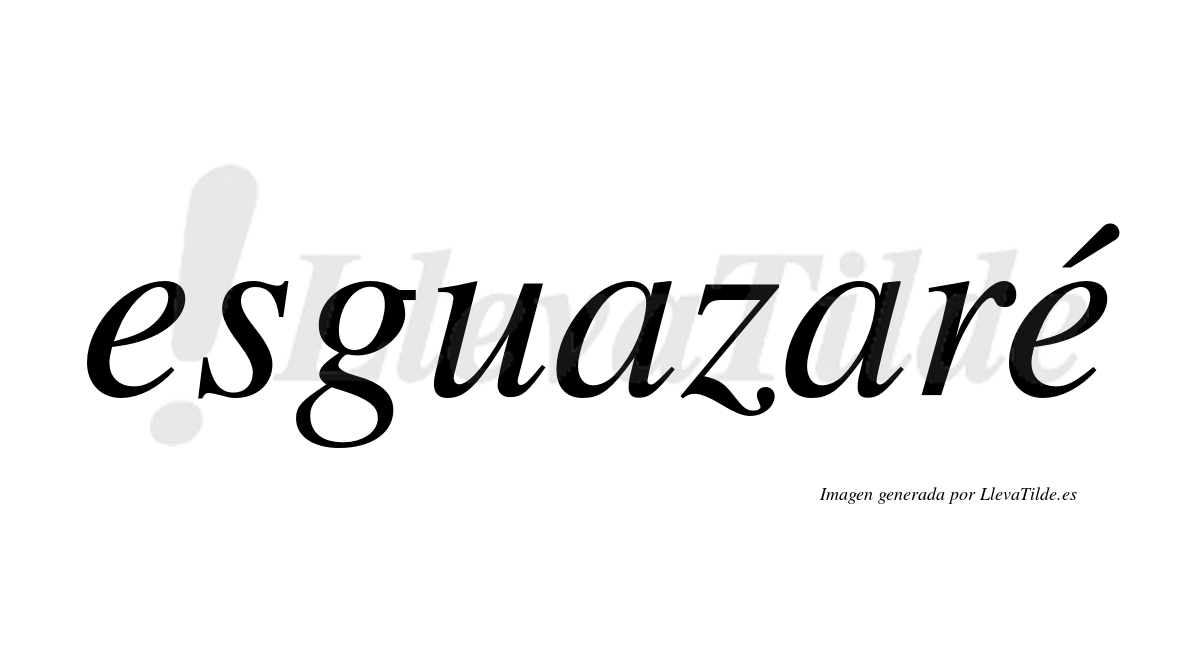Esguazaré  lleva tilde con vocal tónica en la segunda "e"