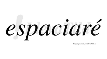 Espaciaré  lleva tilde con vocal tónica en la segunda «e»