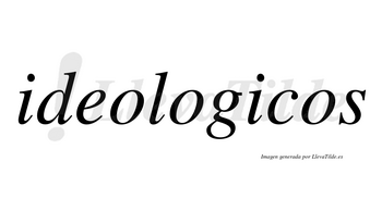 Ideologicos no lleva tilde con vocal tónica en la segunda «i»