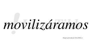 Movilizáramos  lleva tilde con vocal tónica en la primera «a»