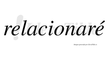 Relacionaré  lleva tilde con vocal tónica en la segunda «e»