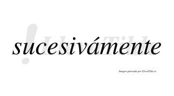 Sucesivámente lleva tilde con vocal tónica en la «a»