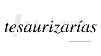 Tesaurizarías  lleva tilde con vocal tónica en la segunda «i»