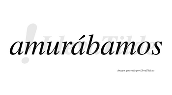 Amurábamos  lleva tilde con vocal tónica en la segunda «a»