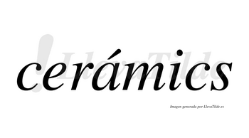 Cerámics  lleva tilde con vocal tónica en la «a»