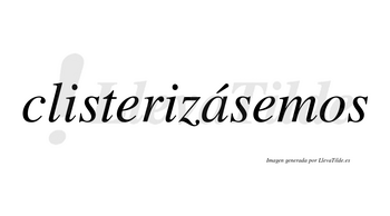 Clisterizásemos  lleva tilde con vocal tónica en la «a»