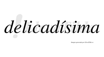 Delicadísima  lleva tilde con vocal tónica en la segunda «i»