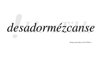 Desadormézcanse  lleva tilde con vocal tónica en la segunda «e»