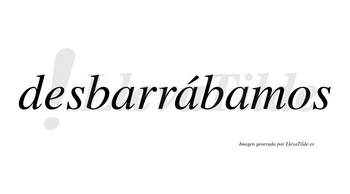 Desbarrábamos  lleva tilde con vocal tónica en la segunda «a»