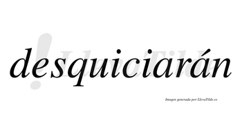 Desquiciarán  lleva tilde con vocal tónica en la segunda «a»