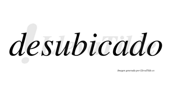 Desubicado no lleva tilde con vocal tónica en la «a»
