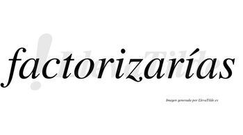 Factorizarías  lleva tilde con vocal tónica en la segunda «i»