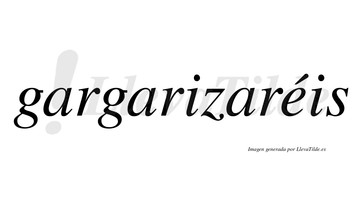 Gargarizaréis  lleva tilde con vocal tónica en la "e"