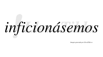 Inficionásemos  lleva tilde con vocal tónica en la «a»