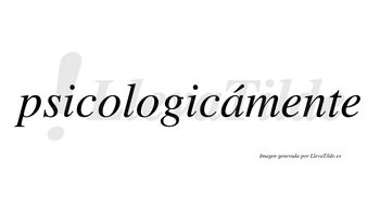 Psicologicámente  lleva tilde con vocal tónica en la «a»
