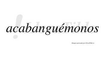 Acabanguémonos  lleva tilde con vocal tónica en la «e»