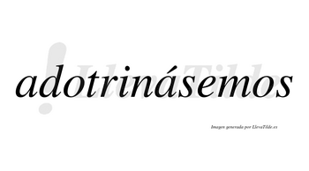 Adotrinásemos  lleva tilde con vocal tónica en la segunda «a»