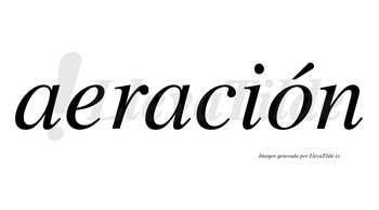 Aeración  lleva tilde con vocal tónica en la «o»