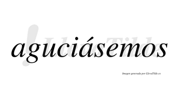 Aguciásemos  lleva tilde con vocal tónica en la segunda «a»