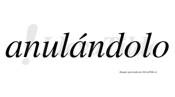 Anulándolo lleva tilde con vocal tónica en la segunda «a»