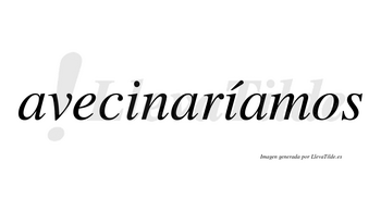 Avecinaríamos  lleva tilde con vocal tónica en la segunda «i»