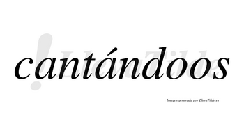Cantándoos lleva tilde con vocal tónica en la segunda «a»