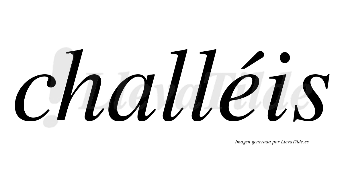 Challéis  lleva tilde con vocal tónica en la "e"