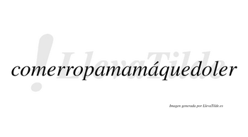 Comerropamamáquedoler  lleva tilde con vocal tónica en la tercera «a»