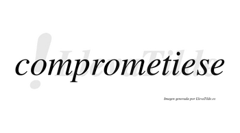 Comprometiese  no lleva tilde con vocal tónica en la segunda «e»