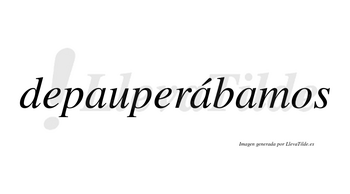 Depauperábamos  lleva tilde con vocal tónica en la segunda «a»
