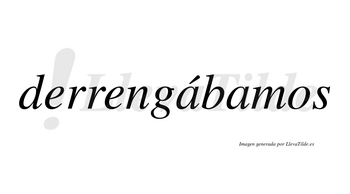 Derrengábamos  lleva tilde con vocal tónica en la primera «a»
