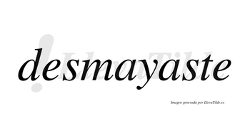 Desmayaste no lleva tilde con vocal tónica en la segunda «a»