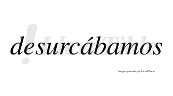 Desurcábamos  lleva tilde con vocal tónica en la primera «a»