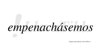 Empenachásemos  lleva tilde con vocal tónica en la segunda «a»