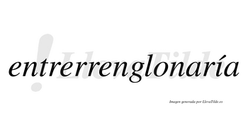 Entrerrenglonaría  lleva tilde con vocal tónica en la «i»