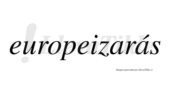 Europeizarás  lleva tilde con vocal tónica en la segunda «a»