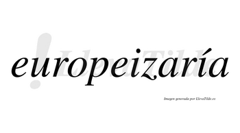 Europeizaría  lleva tilde con vocal tónica en la segunda «i»