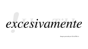 Excesivamente no lleva tilde con vocal tónica en la tercera «e»