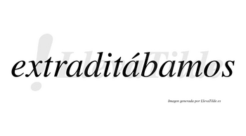 Extraditábamos  lleva tilde con vocal tónica en la segunda «a»