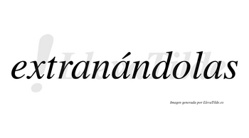 Extranándolas  lleva tilde con vocal tónica en la segunda «a»
