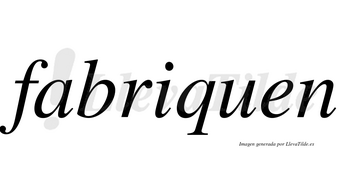 Fabriquen no lleva tilde con vocal tónica en la «i»