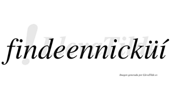 Findeennicküí  lleva tilde con vocal tónica en la tercera «i»