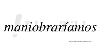 Maniobraríamos  lleva tilde con vocal tónica en la segunda «i»