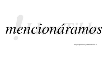 Mencionáramos  lleva tilde con vocal tónica en la primera «a»