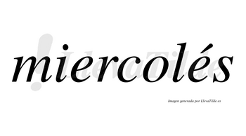 Miercolés lleva tilde con vocal tónica en la segunda «e»