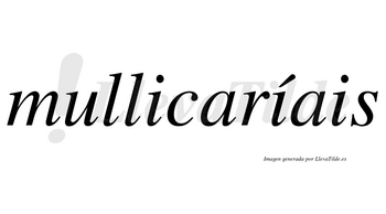 Mullicaríais  lleva tilde con vocal tónica en la segunda «i»