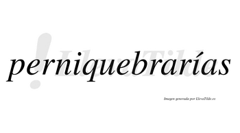 Perniquebrarías  lleva tilde con vocal tónica en la segunda «i»